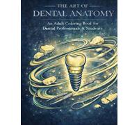 THE ART OF DENTAL ANATOMY: An Adult Coloring Book for Dental Professionals & Students