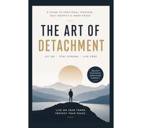 The Art of Detachment: How to Stop Chasing Validation, Break Emotional Dependency, and Protect Your Peace