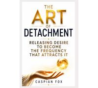 The Art of Detachment: Releasing Desire to Become the Frequency That Attracts It (The Silence Between Worlds)