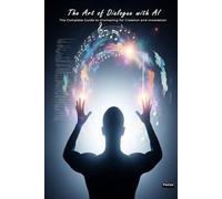 The Art of Dialogue with AI: The Complete Guide to Prompting for Creation and Innovation