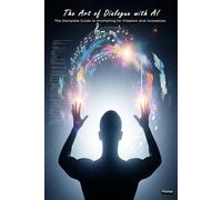 The Art of Dialogue with AI: The Complete Guide to Prompting for Creation and Innovation