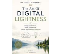 THE ART OF Digital Lightness Purge your cloud, clear your mind, lighten your carbon footprint: A New Relationship with Technology | Less Data, More Life