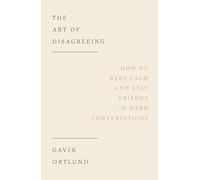 The Art of Disagreeing: How to Keep Calm and Stay Friends in Hard Conversations
