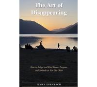 The Art of Disappearing: How to Adapt and Find Peace, Purpose, and Solitude as You Get Older
