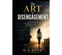 The Art of Disengagement: Proven Strategies for Navigating Narcissistic Relationships, Protecting Your Peace, and Quietly Exiting Toxic Cycles (The Toxic Relationship Recovery Series)