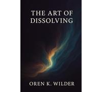 The Art of Dissolving: Practices for Presence, Release, and Conscious Transformation