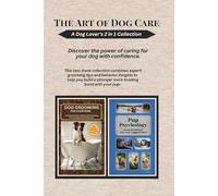 The Art of Dog Care: Discover the power of caring for your dog with confidence.