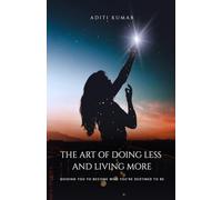 The Art of Doing Less and Living More: A Guide to Burnout Recovery, Nervous System Regulation, Emotional Healing, and Living in Alignment with Your True Self