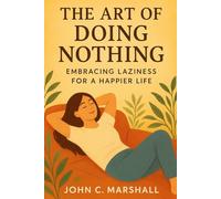 THE ART OF DOING NOTHING: Embracing Laziness for a Happier Life