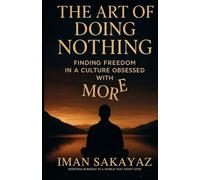 THE ART OF DOING NOTHING: Finding Freedom in a culture obsessed with MORE
