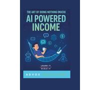 The Art of Doing Nothing (much) : AI Powered Income: How to Let AI Work While You Build the Life You Want