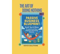 THE ART OF DOING NOTHING (much): How to Start and Scale a Passive Business, Escape the 9-to-5, and Earn Money While You Sleep