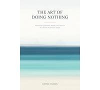 The Art of Doing Nothing: Reclaiming Stillness, Breath, and Nature in a World That Never Stops