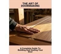The Art Of Doormaking: A Complete Guide To Building And Sealing Your Door