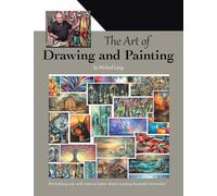 The Art of Drawing and Painting: Everything you will want to know about creating beautiful Artworks!
