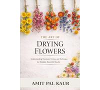 The Art of Drying Flowers: Understanding Moisture, Timing, and Technique for Reliable, Beautiful Results