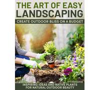 The Art of Easy Landscaping: Inspiring Ideas, Native Plants, and Low-Maintenance Outdoor Beauty for Every Home.