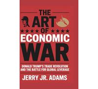 The Art of Economic War: Donald Trump’s Trade Revolution and the Battle for Global Leverage