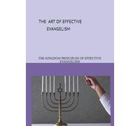THE ART OF EFFECTIVE EVANGELISM: THE KINGDOM PRINCIPLES OF EFFECTIVE EVANGELISM