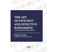 The art of efficient and effective rehearsing: A practical guide for choral conductors