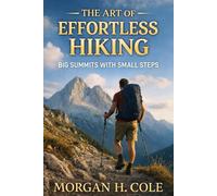 THE ART OF EFFORTLESS HIKING: Big Summits with Small Steps