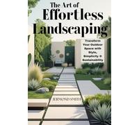 The Art of Effortless Landscaping: Transform Your Outdoor Space with Style, Simplicity & Sustainability