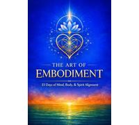 The Art of Embodiment 33 days of Mind, Body, and Spirit Alignment (THE POWER OF PAIN & EVOLUTION)