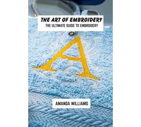 The art of embroidery: The ultimate guide to embroidery