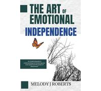 The Art Of Emotional Independence: An Analytical guide to understanding and reclaiming your inner peace and the power of detachment
