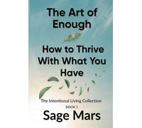 The Art of Enough: How to Thrive With What You Have: 1 (The Intentional Living Collection)