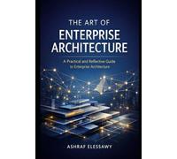The Art of Enterprise Architecture: A Practical and Reflective Guide to Enterprise Architecture
