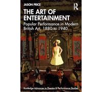 The Art of Entertainment: Popular Performance in Modern British Art, 1880 to 1940 (Routledge Advances in Theatre & Performance Studies)