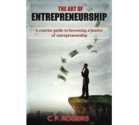 The Art of Entrepreneurship: A concise guide to becoming a master of entrepreneurship