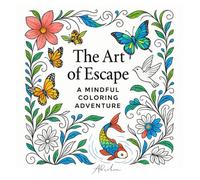 The Art of Escape: A Mindful Coloring Adventure (Adult Coloring Book): 50 Stress-Relieving Designs for Adults Featuring Animals, Flowers, Mandalas & ... for Relaxation, Anxiety Relief & Creativity