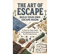 The Art of Escape: Build Your Own Escape Room: A Step-by-Step Guide to Designing Immersive Puzzle Experiences
