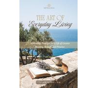 The Art of Everday Living: 12 Monthly Practices for a Life of Greater Meaning, Beauty, and Presence