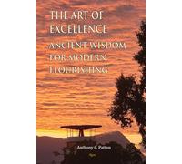 The Art of Excellence: Ancient Wisdom for Modern Flourishing