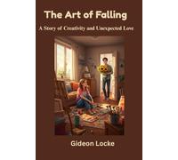 The Art of Falling: A Story of Creativity and Unexpected Love
