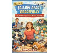 The Art of Falling Apart Gracefully: 74 Short Funny Stories of Modern Absurdity