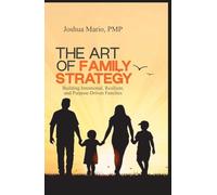 The Art of Family Strategy: Building Intentional, Resilient, and Purpose-Driven Families