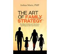 The Art of Family Strategy: Building Intentional, Resilient, and Purpose-Driven Families
