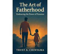 The Art of Fatherhood: Embracing the Power of Presence