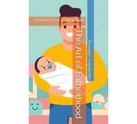 The Art of Fatherhood: Lessons For A New Dad