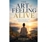 The Art of Feeling Alive: Freedom, Travel, Nature, and Emotional Healing in a Hyperconnected World