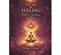 The Art of Feeling: Guided Journal: A Sacred Space for Reflection, Emotional Clarity, and Growth (The Art of the Journey)