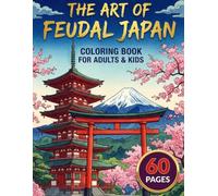 The Art of Feudal Japan Coloring Book for Adults & Kids | Elegant Zen Gardens, Cherry Blossoms, Torii Gates, Koi Ponds, Pagodas & Traditional Japanese Scenery for Relaxation and Creative Fun