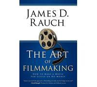 The Art of Filmmaking: How to Make a Movie For Little or No Money