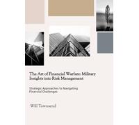 The Art of Financial Warfare: Military Insights into Risk Management: Easy To Read Investment/Self Development Book for Serving Military & Veterans 75+ Pages Gift For Him or Her