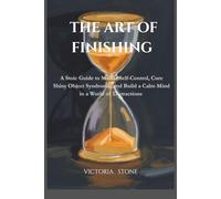 The Art of Finishing: A Stoic Guide to Master Self-Control, Cure Shiny Object Syndrome, and Build a Calm Mind in a World of Distractions