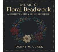 The Art of Floral Beadwork: A Complete Motif and Design Reference